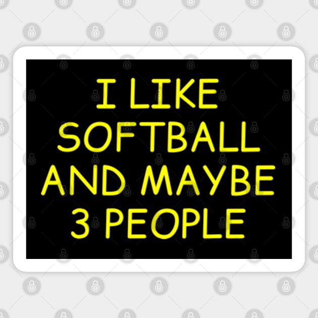 I Like Softball and Maybe 3 People Magnet by  hal mafhoum?